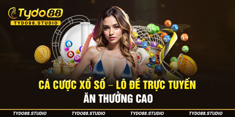 Cá cược xổ số - lô đề trực tuyến ăn thưởng cao