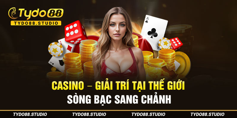 Casino - Giải trí tại thế giới sòng bạc sang chảnh