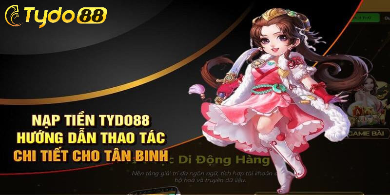 Hướng dẫn chi tiết cách nạp tiền vào Tydo88 an toàn, nhanh chóng