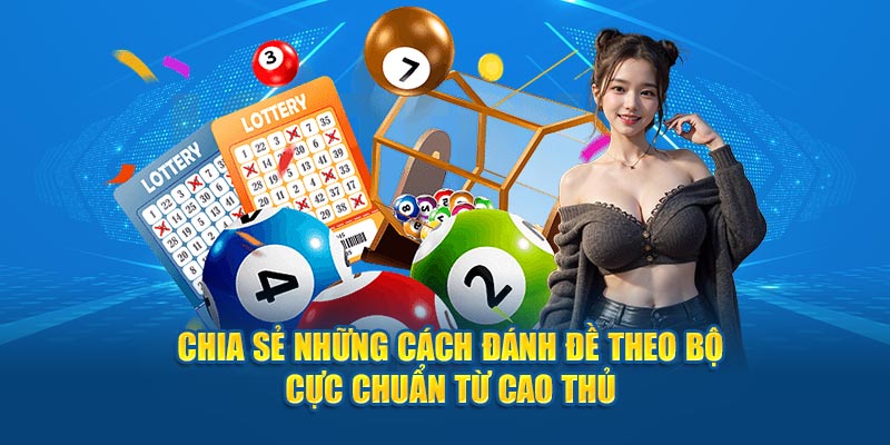 Chia sẻ những cách đánh đề theo bộ cực chuẩn từ cao thủ